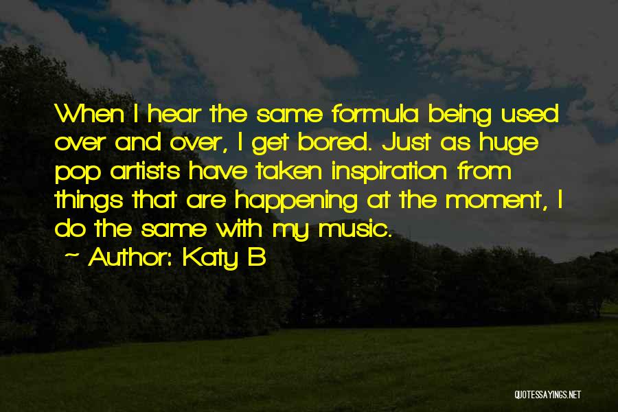 Katy B Quotes: When I Hear The Same Formula Being Used Over And Over, I Get Bored. Just As Huge Pop Artists Have