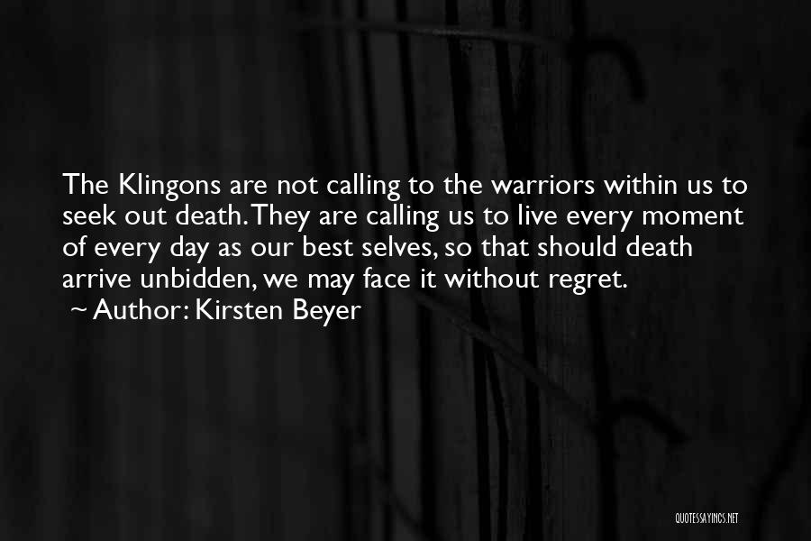 Kirsten Beyer Quotes: The Klingons Are Not Calling To The Warriors Within Us To Seek Out Death. They Are Calling Us To Live