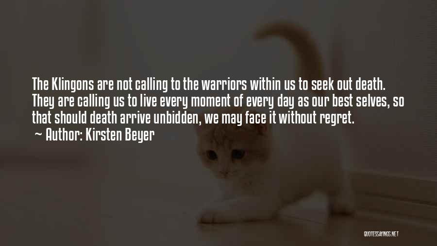 Kirsten Beyer Quotes: The Klingons Are Not Calling To The Warriors Within Us To Seek Out Death. They Are Calling Us To Live