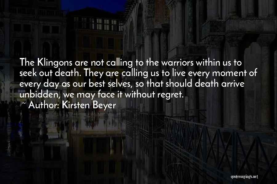 Kirsten Beyer Quotes: The Klingons Are Not Calling To The Warriors Within Us To Seek Out Death. They Are Calling Us To Live