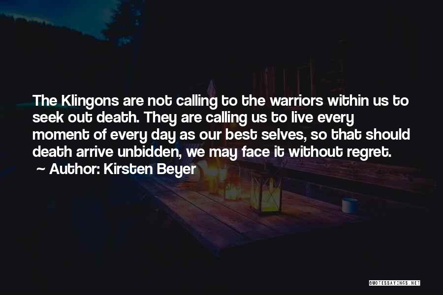 Kirsten Beyer Quotes: The Klingons Are Not Calling To The Warriors Within Us To Seek Out Death. They Are Calling Us To Live