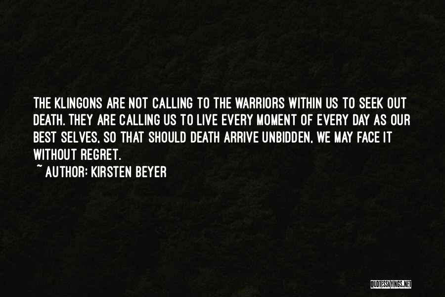 Kirsten Beyer Quotes: The Klingons Are Not Calling To The Warriors Within Us To Seek Out Death. They Are Calling Us To Live