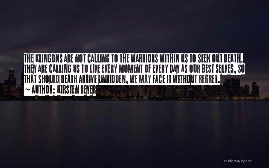 Kirsten Beyer Quotes: The Klingons Are Not Calling To The Warriors Within Us To Seek Out Death. They Are Calling Us To Live