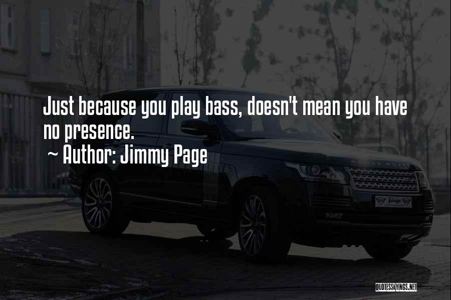 Jimmy Page Quotes: Just Because You Play Bass, Doesn't Mean You Have No Presence.