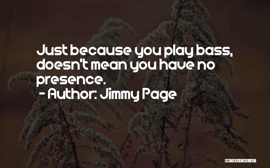 Jimmy Page Quotes: Just Because You Play Bass, Doesn't Mean You Have No Presence.