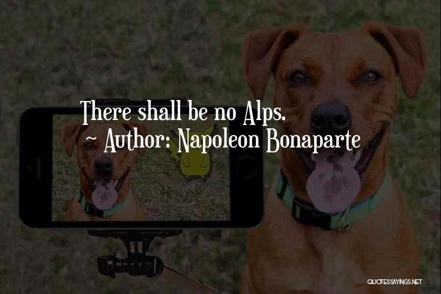 Napoleon Bonaparte Quotes: There Shall Be No Alps.