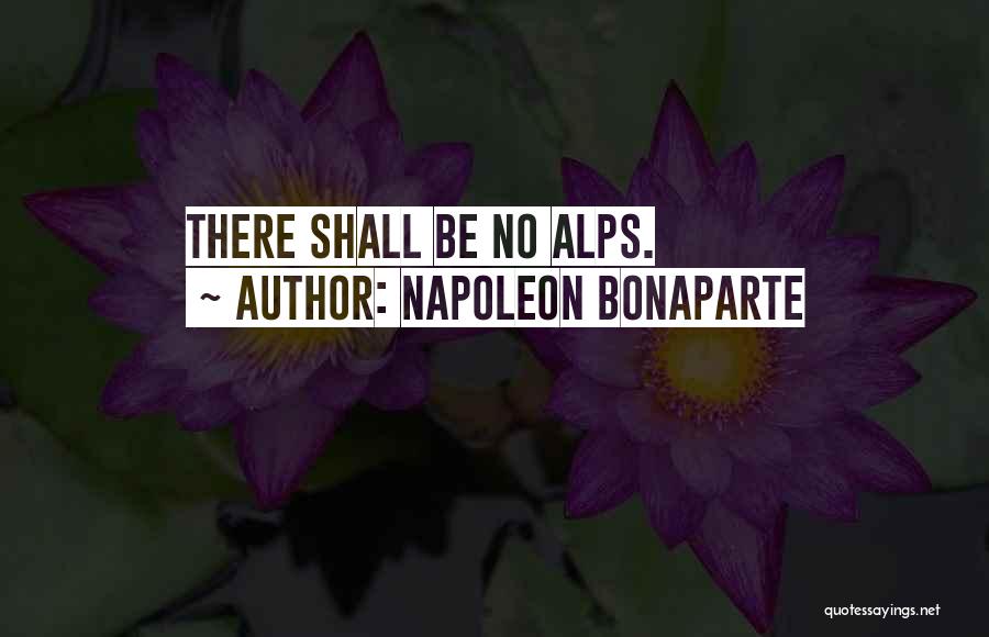 Napoleon Bonaparte Quotes: There Shall Be No Alps.