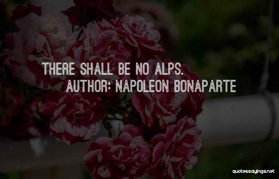 Napoleon Bonaparte Quotes: There Shall Be No Alps.