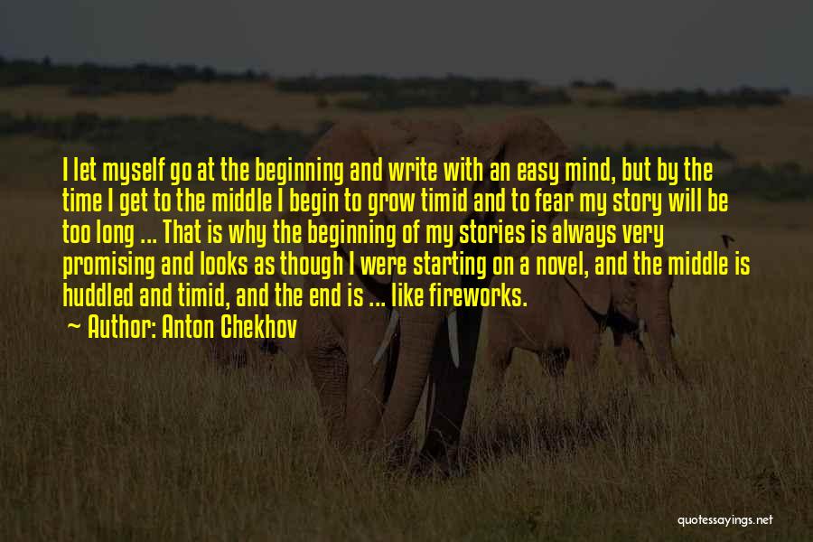 Anton Chekhov Quotes: I Let Myself Go At The Beginning And Write With An Easy Mind, But By The Time I Get To