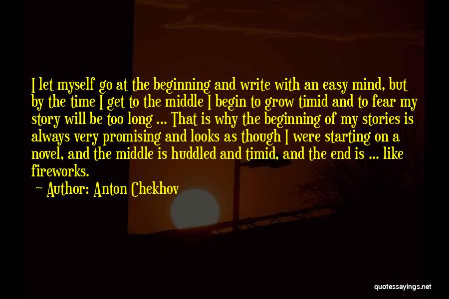 Anton Chekhov Quotes: I Let Myself Go At The Beginning And Write With An Easy Mind, But By The Time I Get To