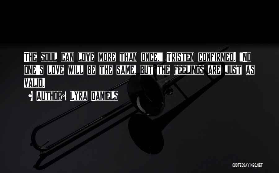 Lyra Daniels Quotes: The Soul Can Love More Than Once, Tristen Confirmed. No One's Love Will Be The Same, But The Feelings Are