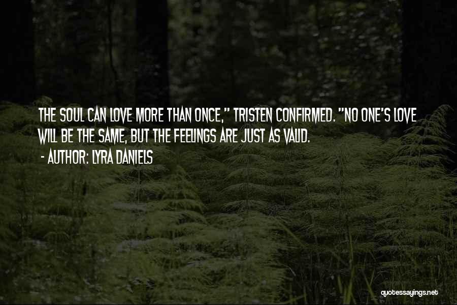 Lyra Daniels Quotes: The Soul Can Love More Than Once, Tristen Confirmed. No One's Love Will Be The Same, But The Feelings Are