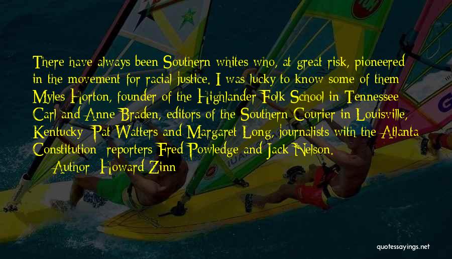 Howard Zinn Quotes: There Have Always Been Southern Whites Who, At Great Risk, Pioneered In The Movement For Racial Justice. I Was Lucky