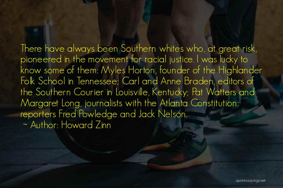 Howard Zinn Quotes: There Have Always Been Southern Whites Who, At Great Risk, Pioneered In The Movement For Racial Justice. I Was Lucky