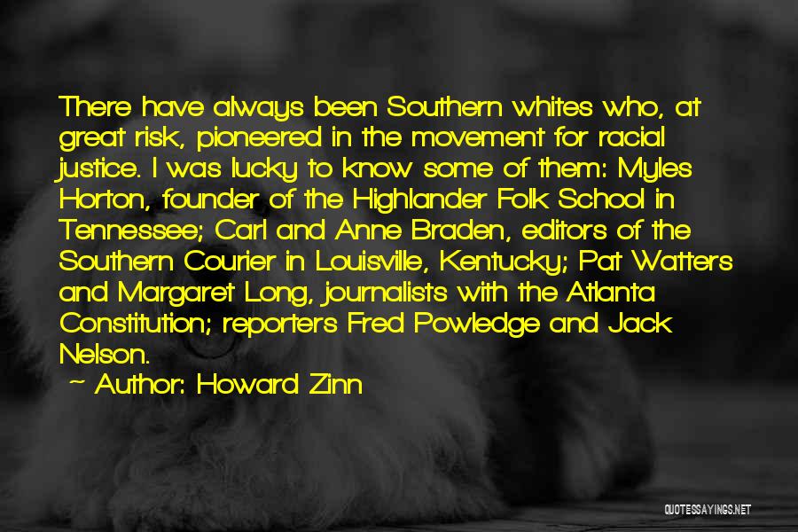 Howard Zinn Quotes: There Have Always Been Southern Whites Who, At Great Risk, Pioneered In The Movement For Racial Justice. I Was Lucky