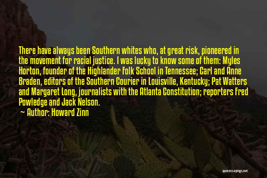 Howard Zinn Quotes: There Have Always Been Southern Whites Who, At Great Risk, Pioneered In The Movement For Racial Justice. I Was Lucky