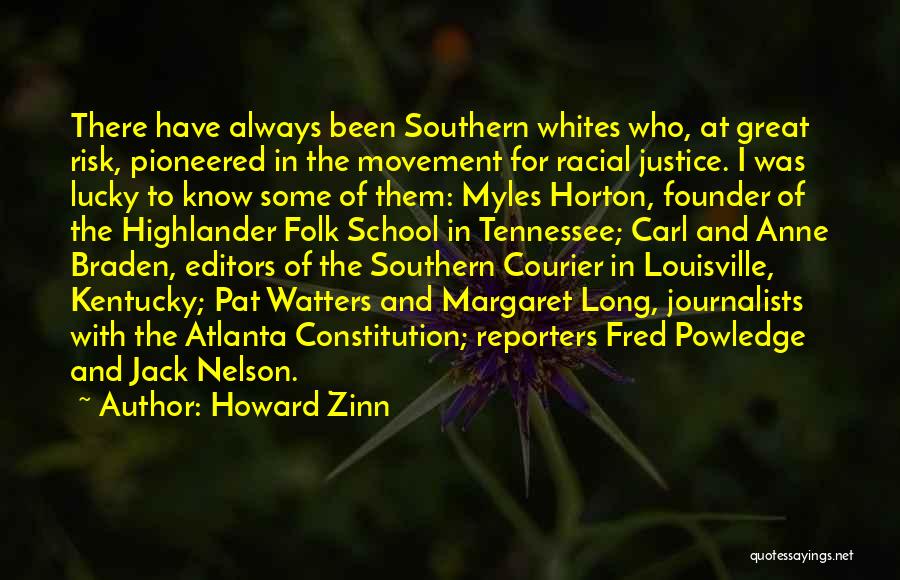 Howard Zinn Quotes: There Have Always Been Southern Whites Who, At Great Risk, Pioneered In The Movement For Racial Justice. I Was Lucky