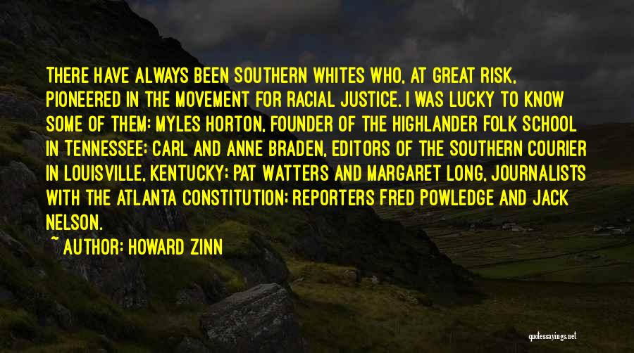 Howard Zinn Quotes: There Have Always Been Southern Whites Who, At Great Risk, Pioneered In The Movement For Racial Justice. I Was Lucky