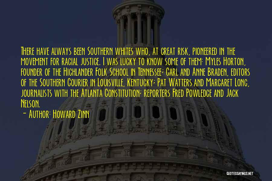 Howard Zinn Quotes: There Have Always Been Southern Whites Who, At Great Risk, Pioneered In The Movement For Racial Justice. I Was Lucky