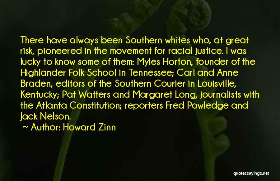 Howard Zinn Quotes: There Have Always Been Southern Whites Who, At Great Risk, Pioneered In The Movement For Racial Justice. I Was Lucky