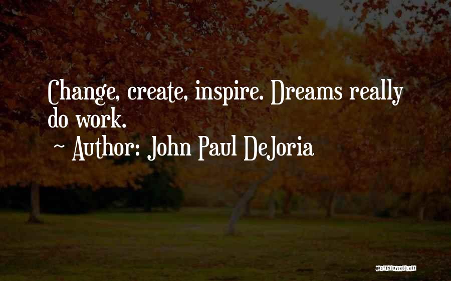 John Paul DeJoria Quotes: Change, Create, Inspire. Dreams Really Do Work.