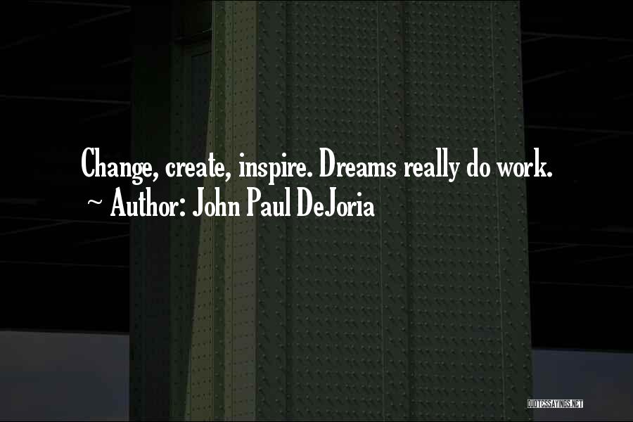 John Paul DeJoria Quotes: Change, Create, Inspire. Dreams Really Do Work.