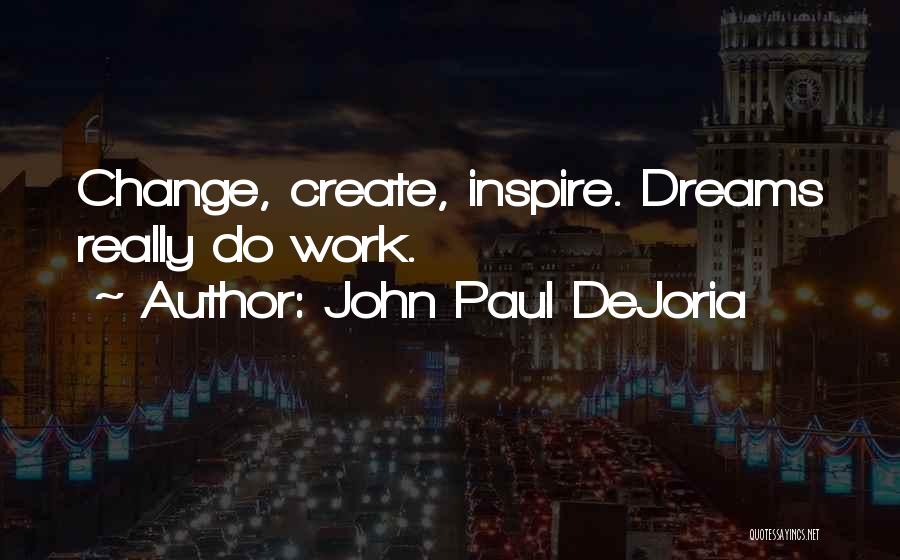 John Paul DeJoria Quotes: Change, Create, Inspire. Dreams Really Do Work.