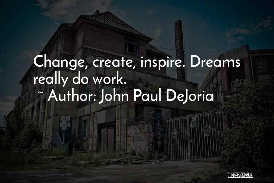 John Paul DeJoria Quotes: Change, Create, Inspire. Dreams Really Do Work.