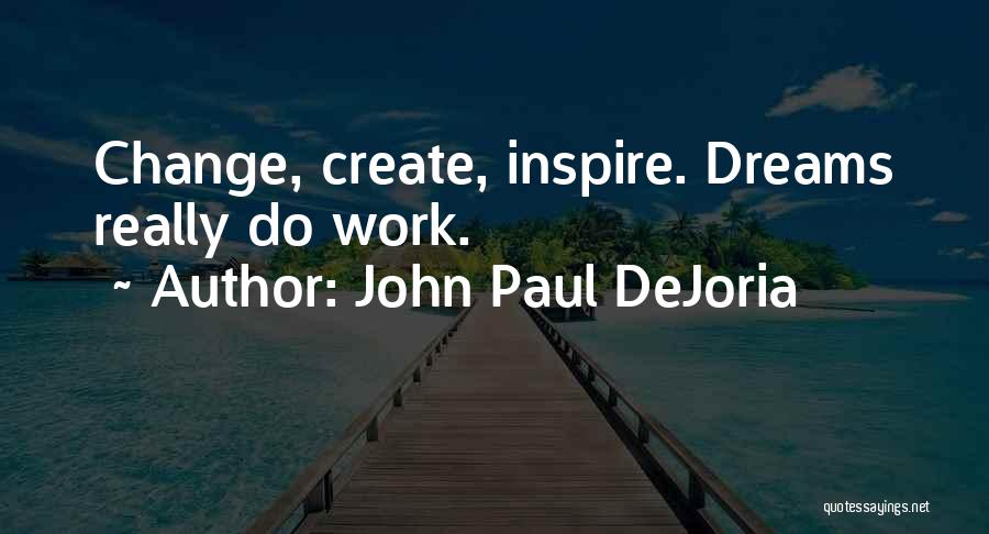 John Paul DeJoria Quotes: Change, Create, Inspire. Dreams Really Do Work.