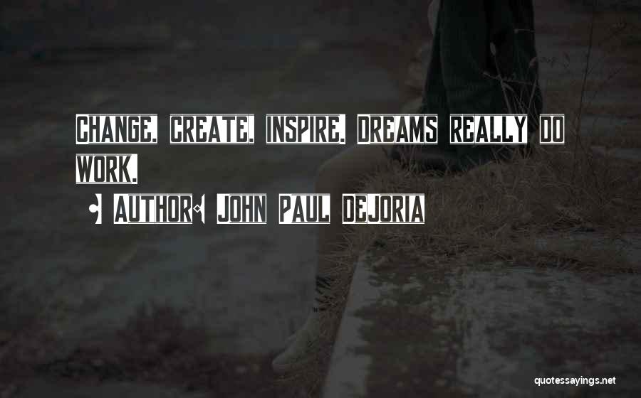 John Paul DeJoria Quotes: Change, Create, Inspire. Dreams Really Do Work.