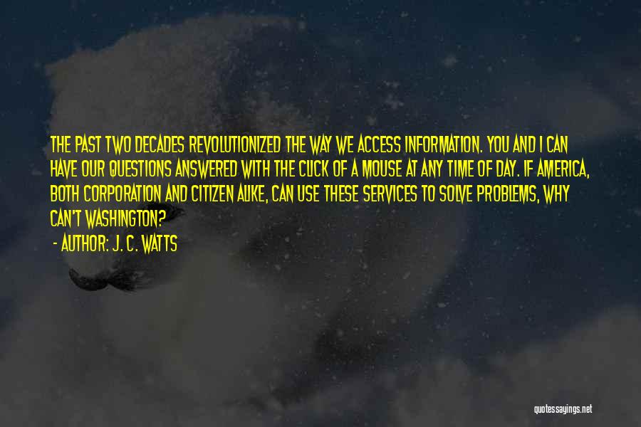 J. C. Watts Quotes: The Past Two Decades Revolutionized The Way We Access Information. You And I Can Have Our Questions Answered With The