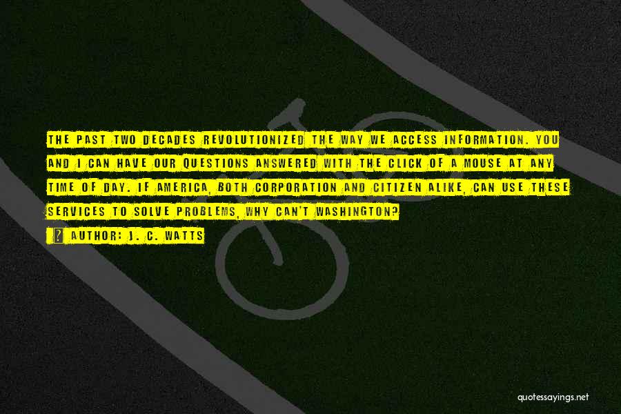J. C. Watts Quotes: The Past Two Decades Revolutionized The Way We Access Information. You And I Can Have Our Questions Answered With The