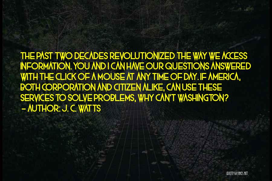 J. C. Watts Quotes: The Past Two Decades Revolutionized The Way We Access Information. You And I Can Have Our Questions Answered With The