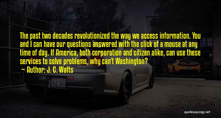 J. C. Watts Quotes: The Past Two Decades Revolutionized The Way We Access Information. You And I Can Have Our Questions Answered With The