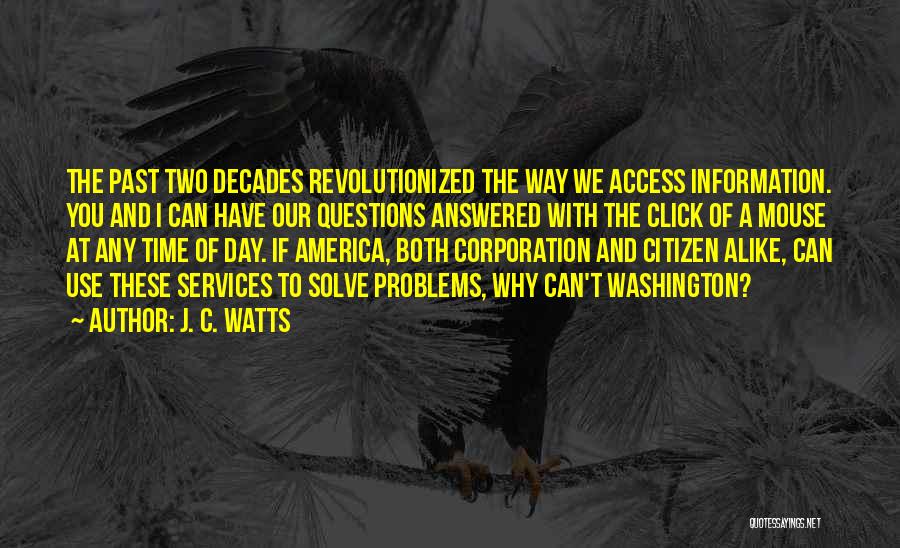 J. C. Watts Quotes: The Past Two Decades Revolutionized The Way We Access Information. You And I Can Have Our Questions Answered With The