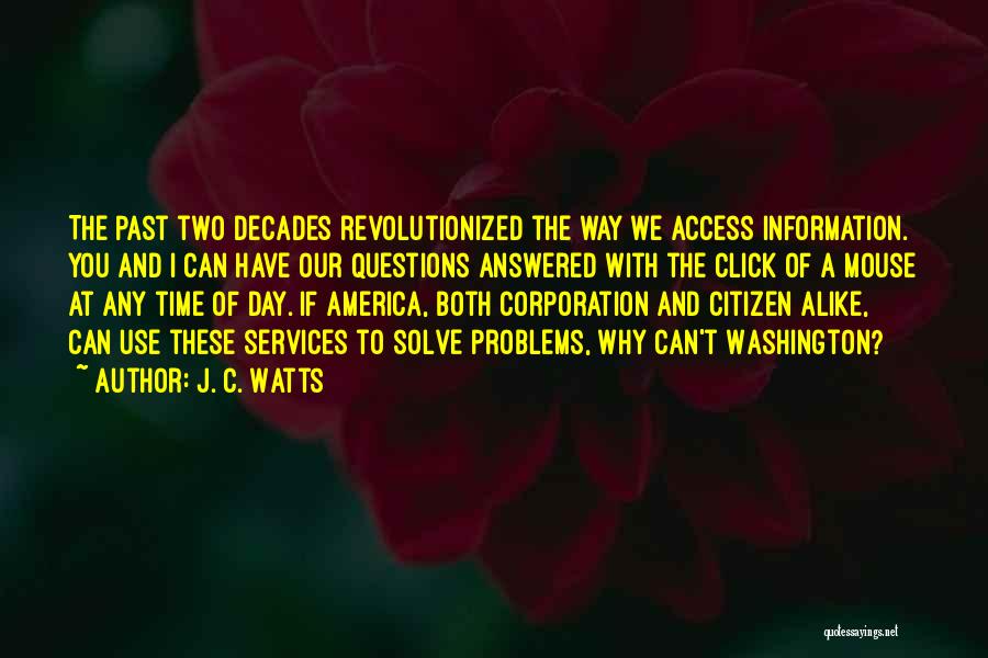 J. C. Watts Quotes: The Past Two Decades Revolutionized The Way We Access Information. You And I Can Have Our Questions Answered With The