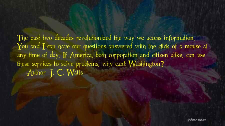 J. C. Watts Quotes: The Past Two Decades Revolutionized The Way We Access Information. You And I Can Have Our Questions Answered With The