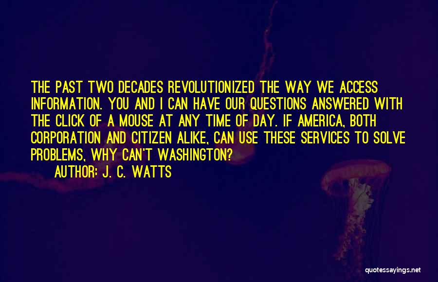 J. C. Watts Quotes: The Past Two Decades Revolutionized The Way We Access Information. You And I Can Have Our Questions Answered With The