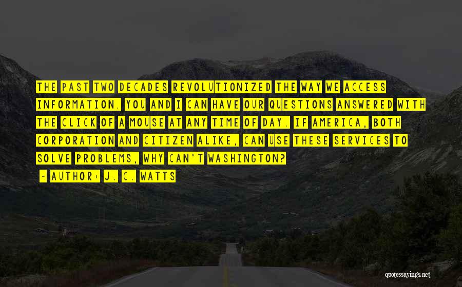 J. C. Watts Quotes: The Past Two Decades Revolutionized The Way We Access Information. You And I Can Have Our Questions Answered With The