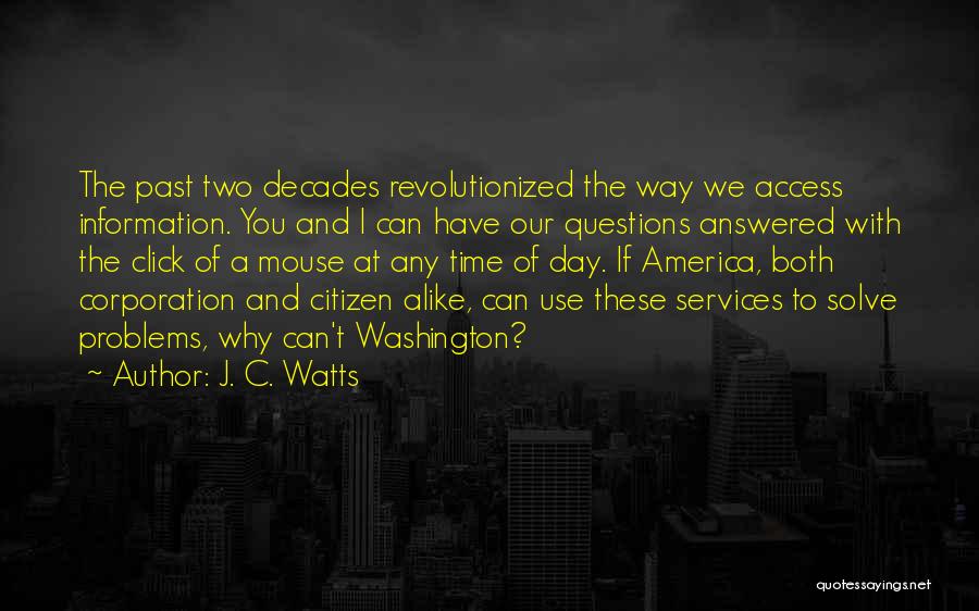 J. C. Watts Quotes: The Past Two Decades Revolutionized The Way We Access Information. You And I Can Have Our Questions Answered With The