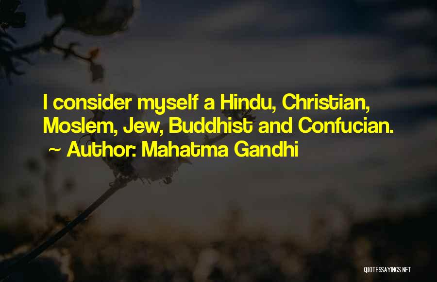 Mahatma Gandhi Quotes: I Consider Myself A Hindu, Christian, Moslem, Jew, Buddhist And Confucian.