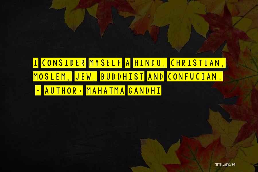 Mahatma Gandhi Quotes: I Consider Myself A Hindu, Christian, Moslem, Jew, Buddhist And Confucian.