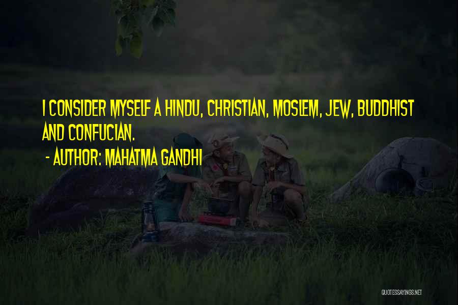 Mahatma Gandhi Quotes: I Consider Myself A Hindu, Christian, Moslem, Jew, Buddhist And Confucian.