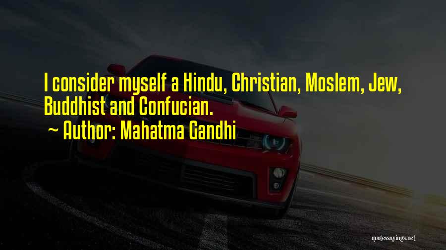 Mahatma Gandhi Quotes: I Consider Myself A Hindu, Christian, Moslem, Jew, Buddhist And Confucian.