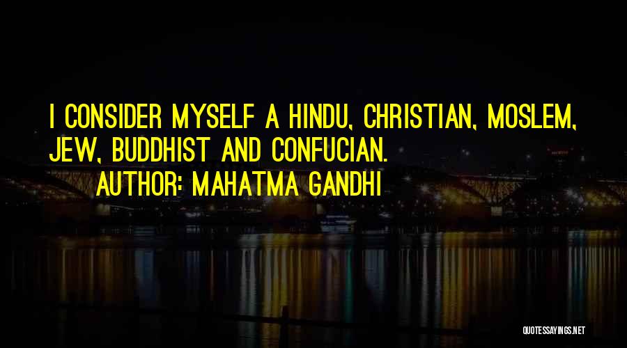 Mahatma Gandhi Quotes: I Consider Myself A Hindu, Christian, Moslem, Jew, Buddhist And Confucian.