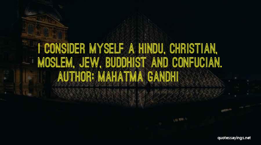 Mahatma Gandhi Quotes: I Consider Myself A Hindu, Christian, Moslem, Jew, Buddhist And Confucian.