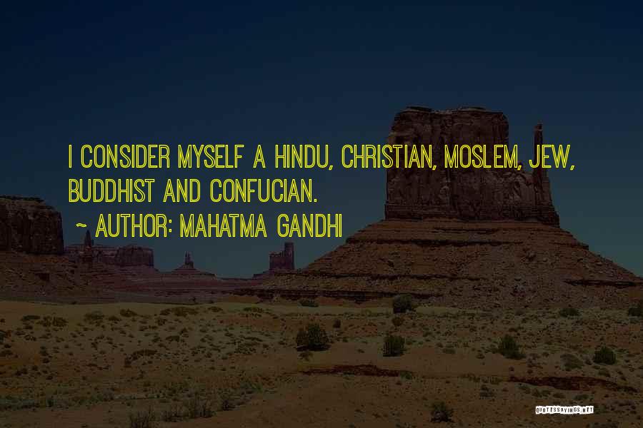Mahatma Gandhi Quotes: I Consider Myself A Hindu, Christian, Moslem, Jew, Buddhist And Confucian.