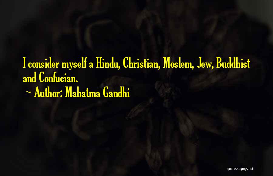 Mahatma Gandhi Quotes: I Consider Myself A Hindu, Christian, Moslem, Jew, Buddhist And Confucian.