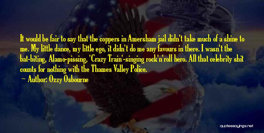 Ozzy Osbourne Quotes: It Would Be Fair To Say That The Coppers In Amersham Jail Didn't Take Much Of A Shine To Me.