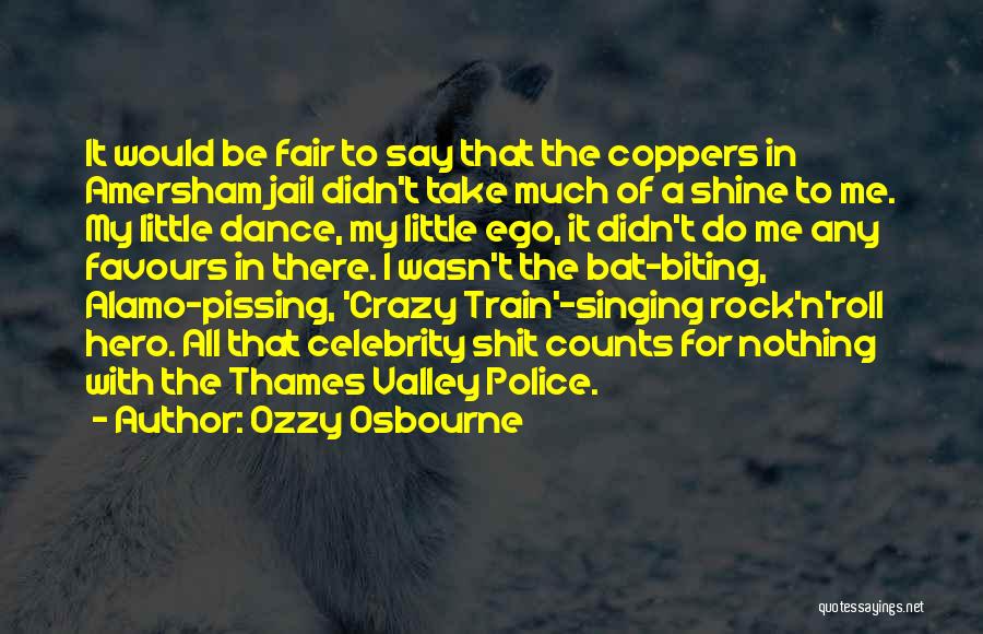 Ozzy Osbourne Quotes: It Would Be Fair To Say That The Coppers In Amersham Jail Didn't Take Much Of A Shine To Me.